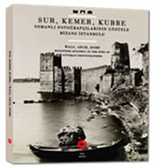 Sur Kemer Kubbe : Osmanlı Fotoğrafçılarının Gözüyle Bizans İstanbulu Samih Rifat
